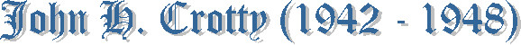 John H. Crotty (1942 - 1948)