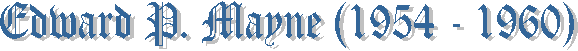 Edward P. Mayne (1954 - 1960)
