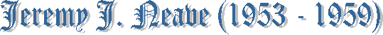 Jeremy J. Neave (1953 - 1959)
