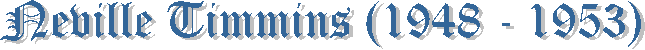 Neville Timmins (1948 - 1953)